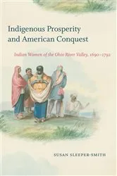Book cover of Indigenous Prosperity and American Conquest by Susan Sleeper-Smith