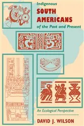 Book cover of Indigenous South Americans Of The Past And Present by David J. Wilson