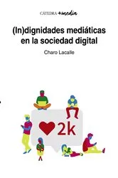Book cover of (In)dignidades mediáticas en la sociedad digital by Charo Lacalle
