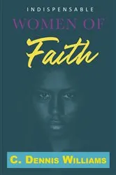 Book cover of Indispensable Women of Faith by Williams, C, Dennis
