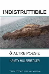 Book cover of Indistruttibile & altre poesie by Kristy Rulebreaker