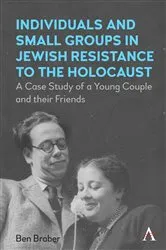 Book cover of Individuals and Small Groups in Jewish Resistance to the Holocaust by Ben Braber