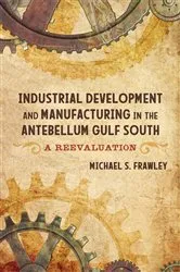 Book cover of Industrial Development and Manufacturing in the Antebellum Gulf South by Unknown