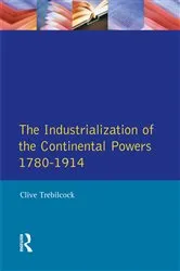 Book cover of Industrialisation of the Continental Powers 1780-1914, The by Clive Trebilcock