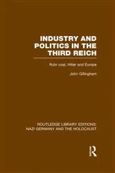Book cover of Industry and Politics in the Third Reich (RLE Nazi Germany & Holocaust) by John Gillingham