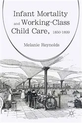 Book cover of Infant Mortality and Working-Class Child Care, 1850-1899 by Melanie Reynolds