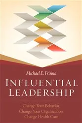 Book cover of Influential Leadership: Change Your Behavior, Change Your Organization, Change Health Care by Michael Frisina