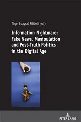 Book cover of Information Nightmare: Fake News, Manipulation and Post-Truth Politics in the Digital Age by Tirşe Erbaysal Filibeli