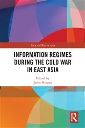 Book cover of Information Regimes During the Cold War in East Asia by Jason Morgan