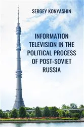 Book cover of Information Television in the Political Process of Post-Soviet Russia by Sergey Konyashin
