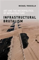 Book cover of Infrastructural Brutalism by Michael Truscello
