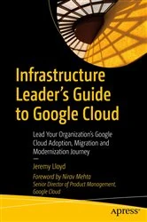 Book cover of Infrastructure Leader’s Guide to Google Cloud by Jeremy Lloyd