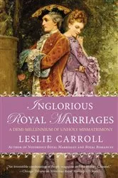 Book cover of Inglorious Royal Marriages by Leslie Carroll