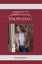 Book cover of Inheriting The Kathryn Kuhlman Anointing by Teresa Robinson