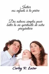 Book cover of Initier vos enfants à la prière by Carley R. Lester