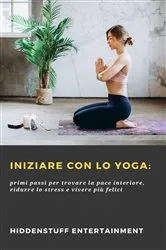 Book cover of Iniziare con lo Yoga: by Hiddenstuff Entertainment