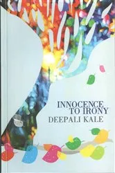 Book cover of INNOCENCE TO IRONY by Deepali Kale
