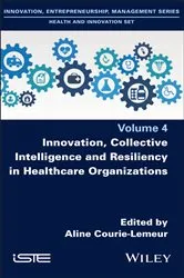Book cover of Innovation, Collective Intelligence and Resiliency in Healthcare Organizations by Aline Courie-Lemeur