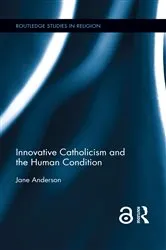 Book cover of Innovative Catholicism and the Human Condition by Jane Anderson