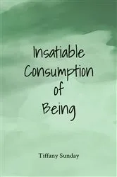 Book cover of Insatiable Consumption of Being by Sunday, Tiffany,