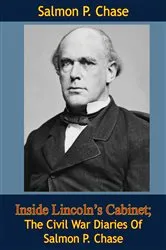Book cover of Inside Lincoln’s Cabinet; The Civil War Diaries Of Salmon P. Chase by Salmon P. Chase