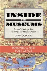 Book cover of Inside the Museum — Toronto's First Post Office by John Goddard