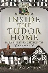 Book cover of Inside the Tudor Home by Bethan Watts