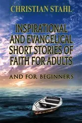 Book cover of Inspirational and Evangelical Short Stories of Faith for Adults by Christian Stahl