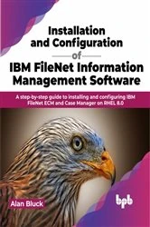 Book cover of Installation and Configuration of IBM FileNet Information Management Software by Alan Bluck