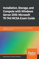 Book cover of Installation, Storage, and Compute with Windows Server 2016: Microsoft 70-740 MCSA Exam Guide by Sasha Kranjac
