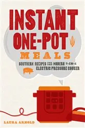 Book cover of Instant One-Pot Meals: Southern Recipes for the Modern 7-in-1 Electric Pressure Cooker by Laura Arnold