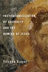 Book cover of Institutionalization of Authority and the Naming of Jesus by Yolanda Dreyer