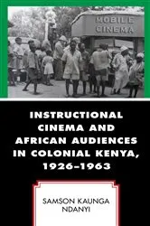 Book cover of Instructional Cinema and African Audiences in Colonial Kenya, 1926–1963 by Samson Kaunga Ndanyi