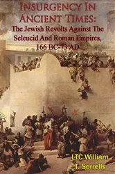 Book cover of Insurgency In Ancient Times: The Jewish Revolts Against The Seleucid And Roman Empires, 166 BC-73 AD by Unknown