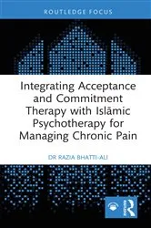 Book cover of Integrating Acceptance and Commitment Therapy with Islāmic Psychotherapy for Managing Chronic Pain by Razia Bhatti-Ali