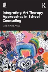 Book cover of Integrating Art Therapy Approaches in School Counseling by Leslie de Vera Arroyo