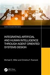 Book cover of Integrating Artificial and Human Intelligence through Agent Oriented Systems Design by Michael E. Miller