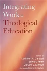Book cover of Integrating Work in Theological Education by Kathleen A. Cahalan