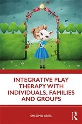 Book cover of Integrative Play Therapy with Individuals, Families and Groups by Shlomo Ariel