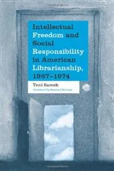 Book cover of Intellectual Freedom and Social Responsibility in American Librarianship, 1967-1974 by Toni Samek