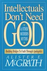 Book cover of Intellectuals Don't Need God and Other Modern Myths by Alister E. McGrath