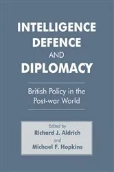 Book cover of Intelligence, Defence and Diplomacy by Richard J. Aldrich