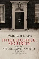 Book cover of Intelligence, security and the Attlee governments, 1945–51 by Daniel Lomas
