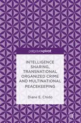 Book cover of Intelligence Sharing, Transnational Organized Crime and Multinational Peacekeeping by Diane E. Chido