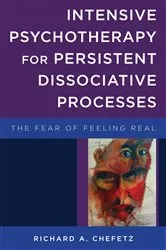 Book cover of Intensive Psychotherapy for Persistent Dissociative Processes: The Fear of Feeling Real (Norton Series on Interpersonal Neurobiology) by Richard A. Chefetz