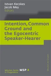 Book cover of Intention, Common Ground and the Egocentric Speaker-Hearer by Istvan Kecskes