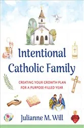 Book cover of Intentional Catholic Family by Julianne M. Will