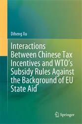 Book cover of Interactions Between Chinese Tax Incentives and WTO’s Subsidy Rules Against the Background of EU State Aid by Diheng Xu