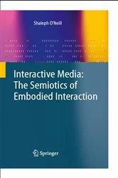 Book cover of Interactive Media: The Semiotics of Embodied Interaction by Shaleph O'Neill