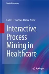 Book cover of Interactive Process Mining in Healthcare by Carlos Fernandez-Llatas